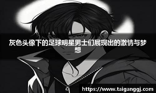 灰色头像下的足球明星男士们展现出的激情与梦想