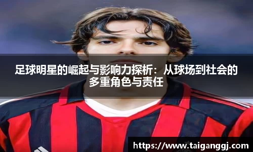 足球明星的崛起与影响力探析：从球场到社会的多重角色与责任